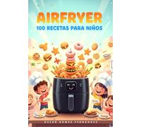 AirFryer 100 Recetas para Niños (Recetas Saludables para AirFryer)
