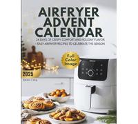 Airfryer Advent Calendar: 24 Days of Crispy Comfort and Holiday Flavor - Easy Airfryer Recipes to Celebrate the Season