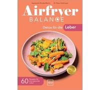 Airfryer Balance - Detox für die Leber: 60 Rezepte für eine gesunde Leber