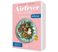 Airfryer Balance - Gesund essen bei Arthrose: 60 Rezepte für starke Gelenke - Entzündungshemmende Ernährung für den Alltag
