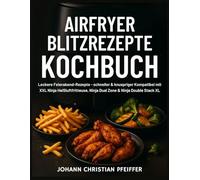 Airfryer Blitzrezepte Kochbuch: Leckere Feierabend-Rezepte - schneller & knuspriger | Kompatibel mit XXL Ninja Heißluftfritteuse, Ninja Dual Zone & Ninja Double Stack XL