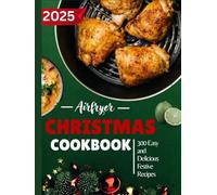 Airfryer Christmas Cookbook 2025: 300 Easy and Delicious Festive Recipes