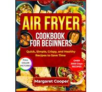 Airfryer Cookbook For Beginners: Quick, Simple, Crispy, and Healthy Recipes to Save Time