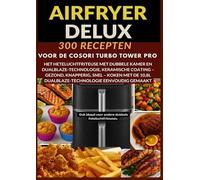 Airfryer Deluxe: 300 recepten voor de COSORI Turbo Tower Pro - het heteluchtfriteuse met dubbele kamer en DualBlaze-technologie, keramische coating: ... voor andere dubbele heteluchtfriteuses.