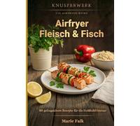 Airfryer - Fleisch & Fisch: 88 gelingsichere Rezepte für die Heißluftfritteuse (KnusperWerk - Die Airfryer-Reihe)