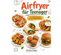 Airfryer für Teenager: 10 einfache Rezepte aus der Heißluftfritteuse