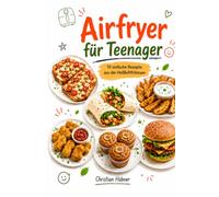 Airfryer für Teenager: 10 einfache Rezepte aus der Heißluftfritteuse