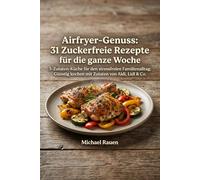 Airfryer-Genuss: 31 Zuckerfreie Rezepte für die ganze Woche: 5-Zutaten-Küche für den stressfreien Familienalltag: Günstig kochen mit Zutaten von Aldi, Lidl & Co. (Heißluft-Helden)