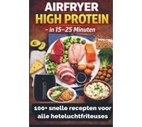 Airfryer High Protein - in 15-25 minuten 100+ snelle recepten voor alle heteluchtfriteuses - inclusief voedingswaarden