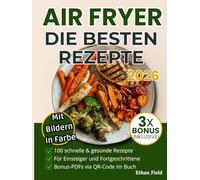 Airfryer Kochbuch - 100 schnelle & gesunde Rezepte für jeden Tag: mit Schritt-für-Schritt-Anleitungen, Farbfotos & 3 exklusiven Bonus-Rezepten - dein ... Rezeptbuch für Einsteiger & Berufstätige