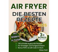 Airfryer Kochbuch 2026 - 100 schnelle & gesunde Rezepte für jeden Tag: mit Schritt-für-Schritt-Anleitungen, Farbfotos & 3 exklusiven Bonus-Rezepten - ... Rezeptbuch für Einsteiger & Berufstätige