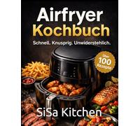 Airfryer Kochbuch 2026: 100 schnelle und gesunde Rezepte für die Heißluftfritteuse - Mit 7-Tage Meal Plan, Low Carb Rezepten, Desserts und Einsteiger-Guide für alle Modelle