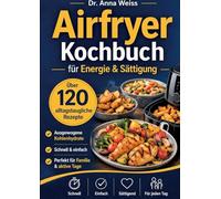 Airfryer Kochbuch für Energie & Sättigung: Über 120 alltagstaugliche Rezepte mit ausgewogenen Kohlenhydraten - schnell, einfach und perfekt für Familie & aktive Tage