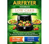 airfryer kochbuch low carb vegetarisch: Über 100 einfache & köstliche Rezepte für gesundes Abnehmen, mehr Energie & Fitness.