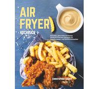 Airfryer Kochbuch: Schnelle, gesunde & einfache Heißluftfritteusen-Rezepte für Familienessen und Wohlfühlklassiker