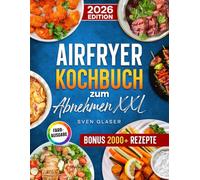 Airfryer Kochbuch zum Abnehmen XXL: Einfach und schnell Gewicht reduzieren mit Ihrer Heißluftfritteuse | familienfreundliche Rezepte | Inkl. Bonus