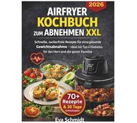 Airfryer Kochbuch zum Abnehmen XXL: Schnelle, zuckerfreie Rezepte für eine gesunde Gewichtsabnahme - Ideal bei Typ-2-Diabetes, für das Herz und die ganze Familie