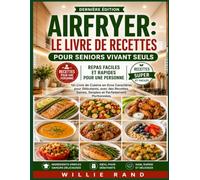 AIRFRYER: LE LIVRE DE RECETTES POUR SENIORS VIVANT SEULS: Repas Faciles et Rapides pour Une Personne Un Livre de Cuisine en Gros Caractères pour ... Saines, Simples et Parfaitement Portionnées.