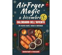 AirFryer Magic a dicembre - Calendario dell’Avvento: Un ricettario delle feste con 24 ricette facili, veloci e deliziose | Piatti confortanti e croccanti per il conto alla rovescia verso il Natale