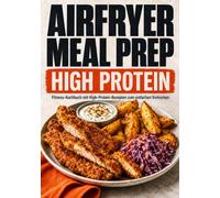 Airfryer Meal Prep: Fitness-Kochbuch mit High-Protein-Rezepten zum einfachen Vorkochen (Meal Prep ohne Stress)