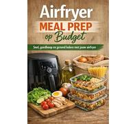 Airfryer Meal Prep op Budget: Snel, goedkoop en gezond koken met jouw airfryer