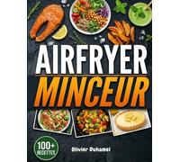 AirFryer Minceur: Programme Complet de Recettes Minceur à l'Air Fryer - Repas Faibles en Calories, Menus Healthy et Conseils Nutrition pour Maigrir Sans Frustration