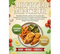 AirFryer Minceur: Recettes Faciles, Saines et Gourmandes Programme Minceur Complet avec Plats Rapides, Conseils Nutrition et Idées de Menus pour Maigrir Sans Frustration