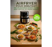 AIRFRYER POUR DÉBUTANT, vos 48 premières recettes faciles: Cuisiner en toutes saisons avec votre friteuse à air