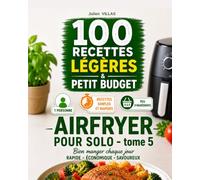 Airfryer pour Solo - 100 recettes légères & petit budget -- Tome 5 :: 100 recettes Airfryer faciles pour une personne • Cuisine légère, rapide et ... budget • Anti-gaspillage • Repas du quotidien