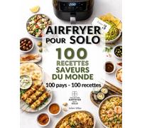 Airfryer pour Solo - 100 recettes-saveurs du monde - 100 pays/100 recettes | Cuisine pour 1 personne | Livre Airfryer pratique et express: Recettes ... simples à réaliser au quotidien