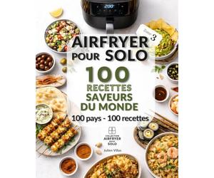 Airfryer pour Solo - 100 recettes-saveurs du monde - 100 pays/100 recettes | Cuisine pour 1 personne | Livre Airfryer pratique et express: Recettes ... simples à réaliser au quotidien