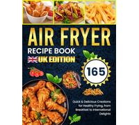 Airfryer Recipe Book UK: 165 Quick & Delicious Creations for Healthy Frying, from Breakfast to International Delights