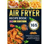 Airfryer Recipe Book UK: 165 Quick & Delicious Creations for Healthy Frying, from Breakfast to International Delights