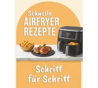 Airfryer Rezeptbuch Schritt für Schritt: Schnelle, gesunde und einfache Rezepte für Anfänger, Abnehmen und Abendessen (Rezeptbuch für die Heißluftfritteuse)
