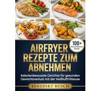 Airfryer Rezepte zum Abnehmen: Kalorienbewusste Gerichte für gesunden Gewichtsverlust mit der Heißluftfritteuse