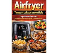 Airfryer - Temps de cuisson essentiels +30 recettes simple.: Le guide anti-erreurs pour réussir tous vos plats sans les rater