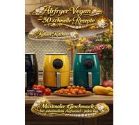 Airfryer Vegan: - 50 schnelle Rezepte (Airfryer/Heißluftfriteusen Rezepte)