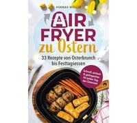 Airfryer zu Ostern: Knusprige Osterideen aus der Heißluftfritteuse - 33 Rezepte von Osterbrunch esttagsessen | Schnell, einfach & gelingsicher für jeden Tag der Osterzeit