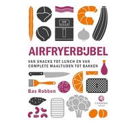 Airfryerbijbel: van snacks tot lunch en van complete maaltijden tot bakken