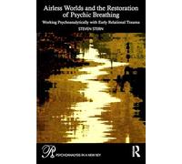 Airless Worlds and the Restoration of Psychic Breathing: Working Psychoanalytically with Early Relational Trauma (Psychoanalysis in a New Key Book Series)
