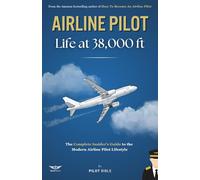 Airline Pilot: Life at 38,000 ft - The Complete Guide to Modern Pilot Life