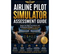 Airline Pilot Simulator Assessment Guide: Master the Skills, Procedures, and Professional Mindset to Succeed in Airline Flight Evaluations (Airline Pilot Career)