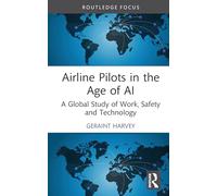 Airline Pilots in the Age of AI: A Global Study of Work, Safety and Technology (Routledge Studies in Transport Analysis)