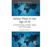 Airline Pilots in the Age of AI: A Global Study of Work, Safety and Technology (Routledge Studies in Transport Analysis)