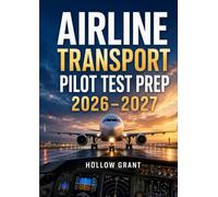 Airline Transport Pilot Test Prep 2026-2027: ATP Knowledge Study Guide Covering Advanced Systems, Performance Planning, and High-Altitude Operations with Full-Length Practice Exams