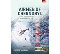 Airmen of Chernobyl: Aviation and the Chernobyl Nuclear Disaster, 1986 (Europe@War)