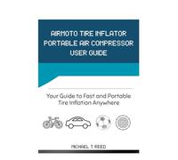Airmoto Tire Inflator Portable Air Compressor User Guide: Your Guide to Fast and Portable Tire Inflation Anywhere