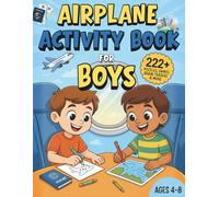 Airplane Activity Book for Boys Ages 4-8: 222+ Puzzles, Games and Brain Teasers to Boost Creativity, Improve Focus & Make Flights Easy and Stress-Free!
