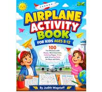 Airplane Activity Book For Kids Ages 8-12: 100 Fun Missions with Mazes, Word Searches, Coloring Pages, Trivia and Amazing Facts for Boys and Girls