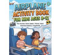 Airplane Activity Book for Kids Ages 8-12: Fun Travel Puzzles, Mazes, Word Searches, Sudoku, Crosswords, Coloring Pages, Brain Games & Travel ... Vacations, Road Trips & Family Adventures